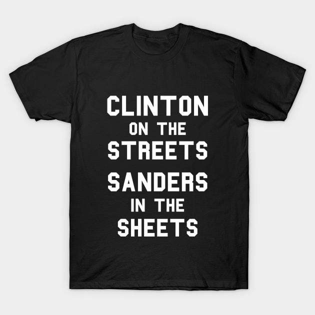 Clinton On The Streets, Sanders In The Sheets T-Shirt by dumbshirts